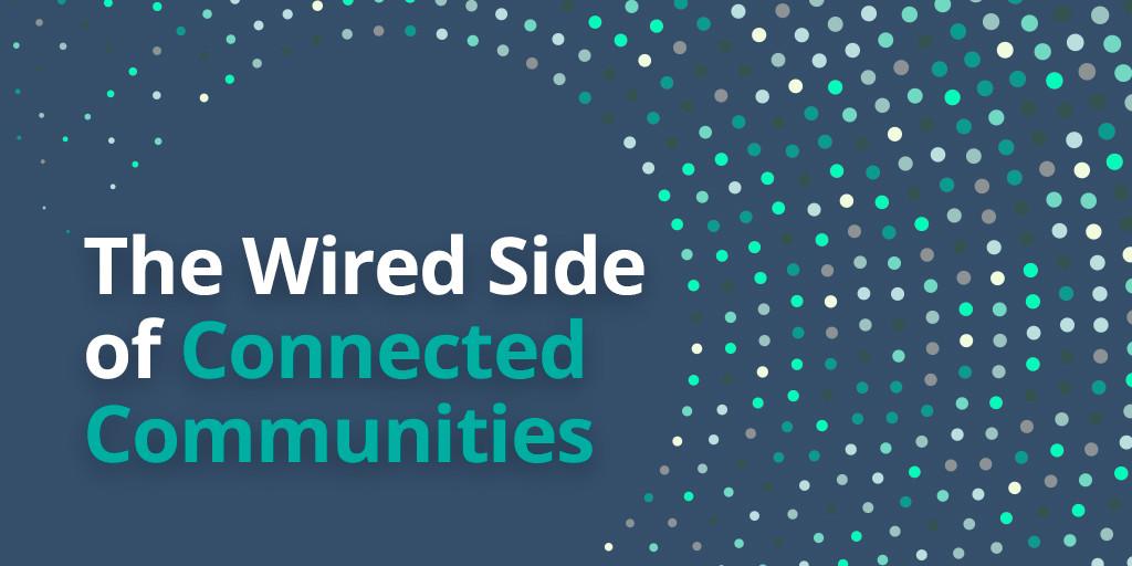The Wired Side of Connected Communities